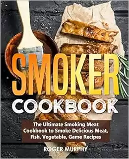 Smoker Cookbook: The Ultimate Smoking Meat Cookbook